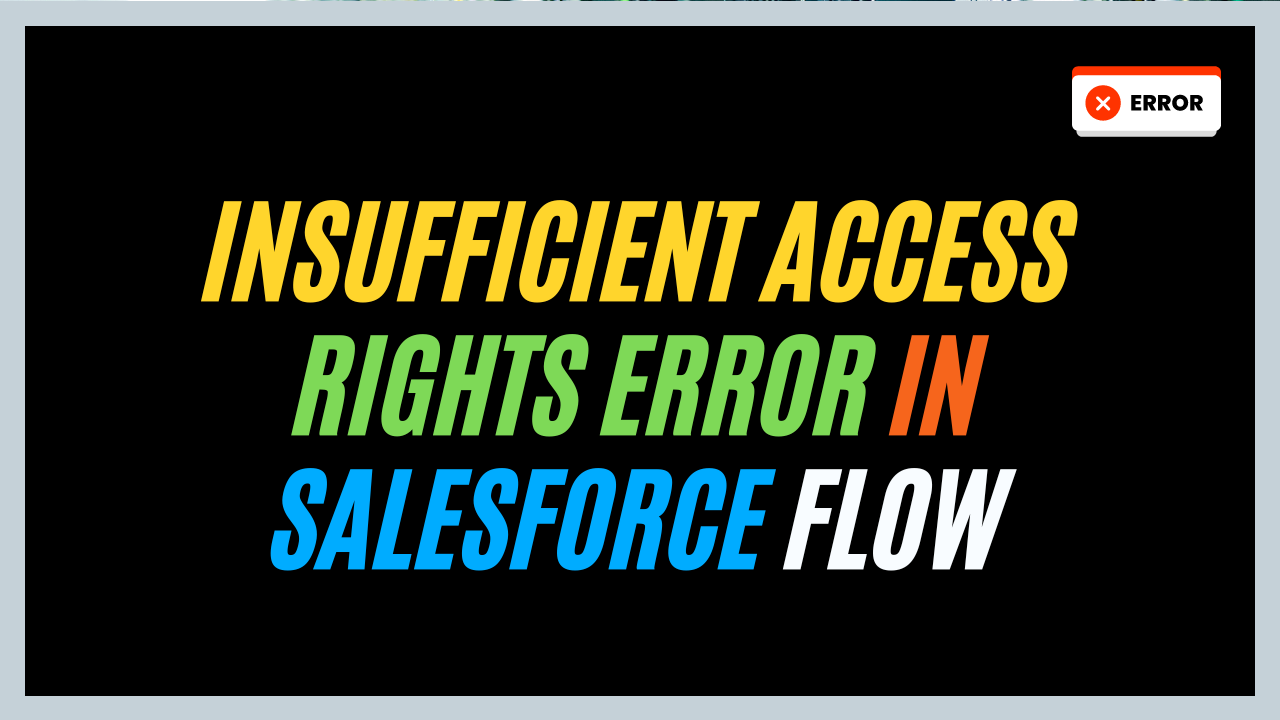 Insufficient access rights on cross-reference id in Salesforce Flow