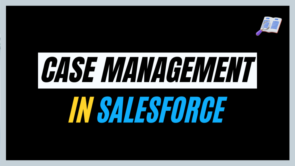 Case Management in Salesforce - Salesforce Geek