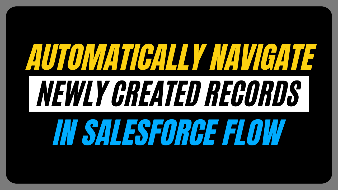 How to automatically navigate to newly created record in Salesforce Flows